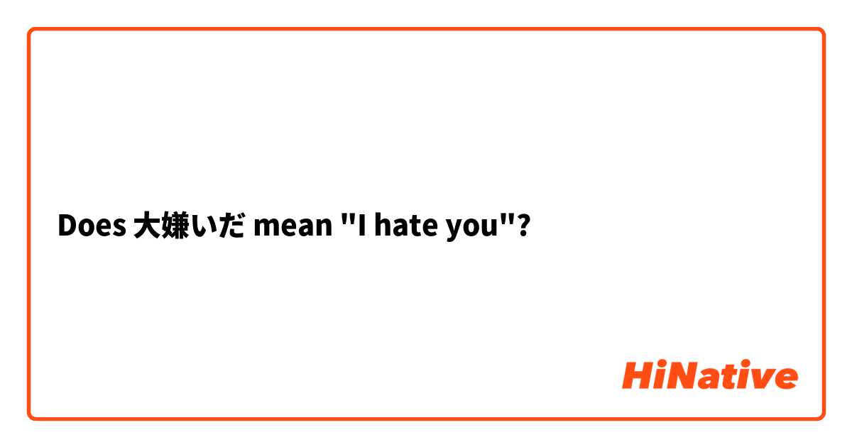 Does 大嫌いだ mean "I hate you"?