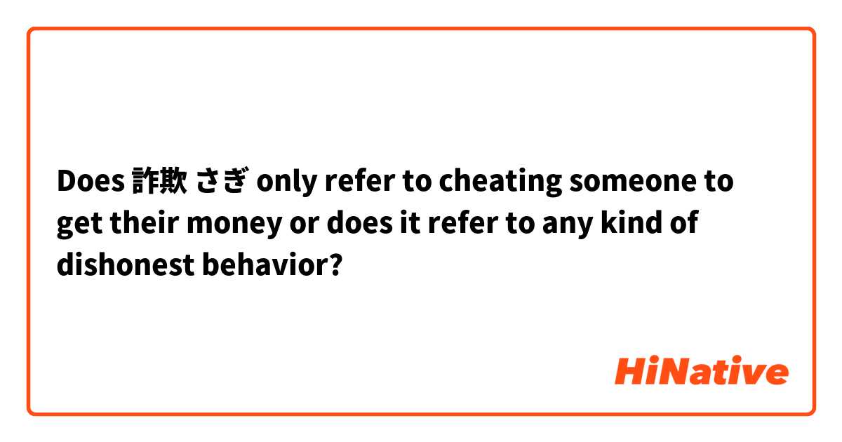 Does 詐欺 さぎ only refer to cheating someone to get their money or does it refer to any kind of dishonest behavior?