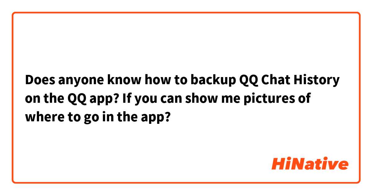 Does anyone know how to backup QQ Chat History on the QQ app? If you can show me pictures of where to go in the app?