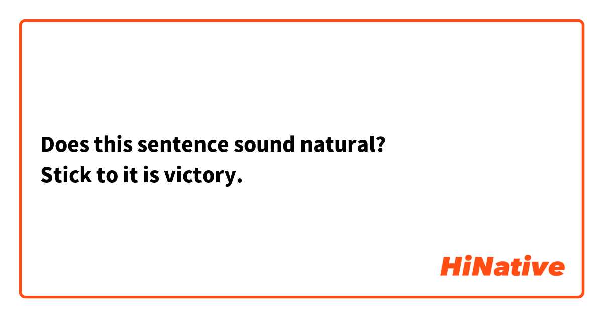 Does this sentence sound natural?
Stick to it is victory.