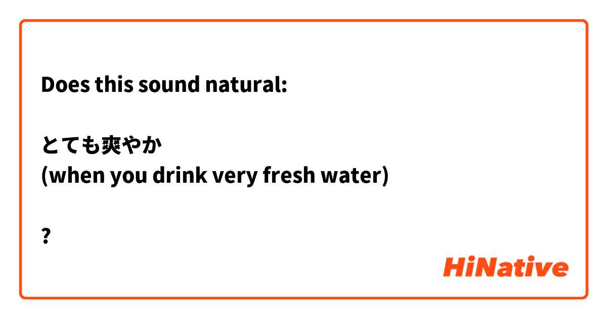 Does this sound natural:

とても爽やか 
(when you drink very fresh water)

?