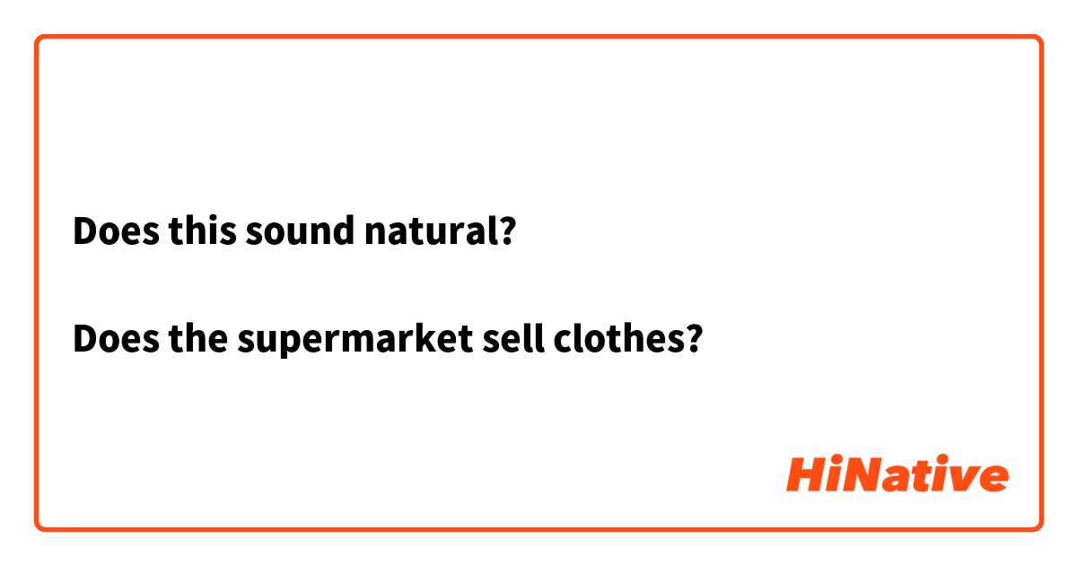 Does this sound natural?

Does the supermarket sell clothes?