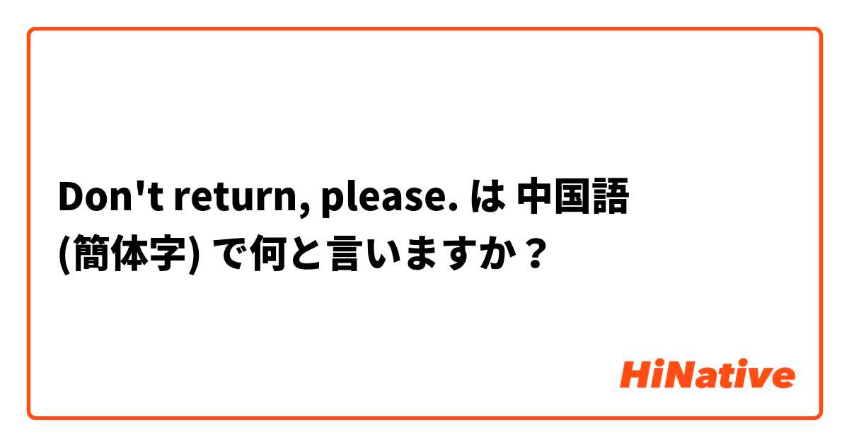 Don't return, please. は 中国語 (簡体字) で何と言いますか？