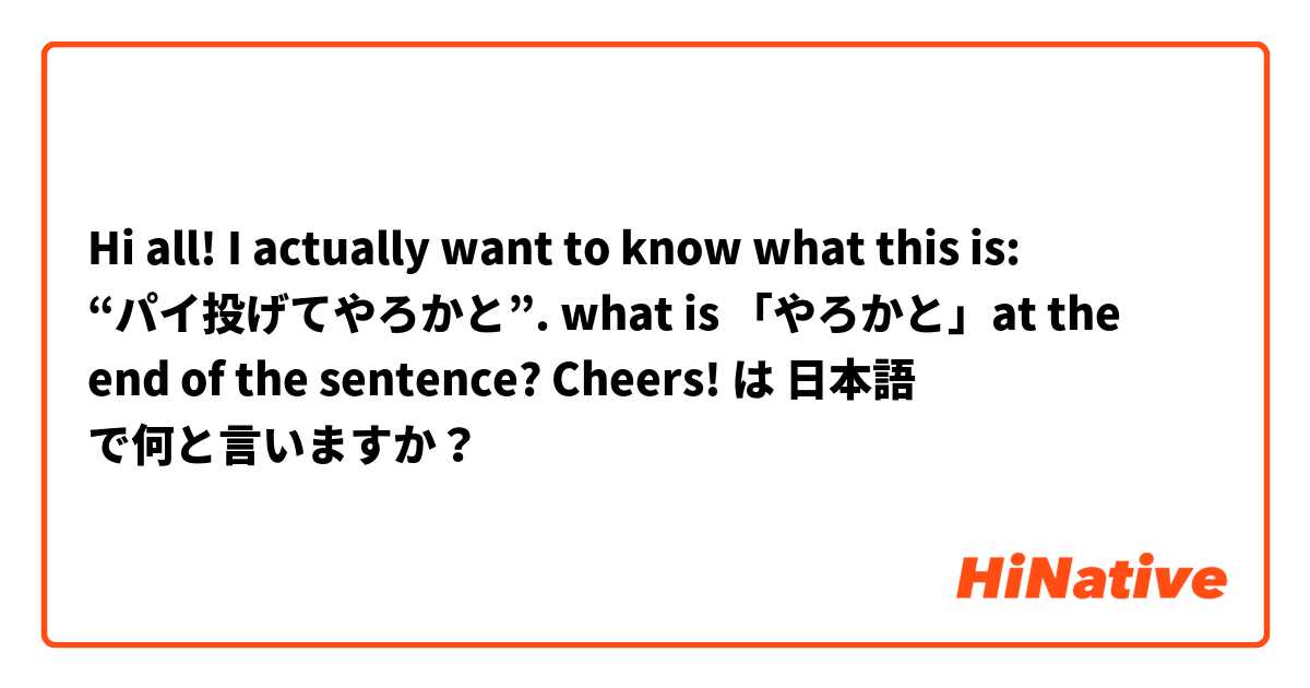 Hi all! I actually want to know what this is: “パイ投げてやろかと”. what is 「やろかと」at the end of the sentence? Cheers! は 日本語 で何と言いますか？