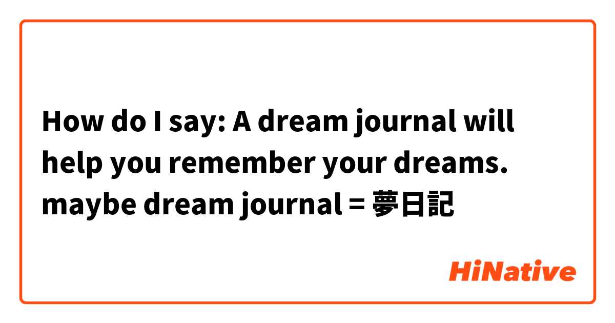 How do I say:

A dream journal will help you remember your dreams.

maybe dream journal = 夢日記