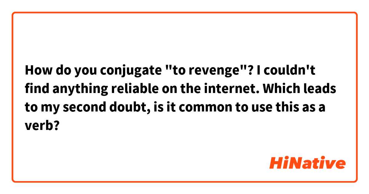 How do you conjugate "to revenge"? I couldn't find anything reliable on the internet. Which leads to my second doubt, is it common to use this as a verb?