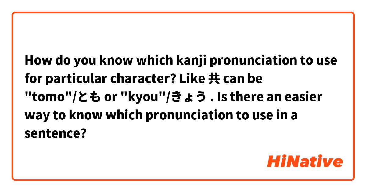 How do you know which kanji pronunciation to use for particular character? Like 共 can be "tomo"/とも or "kyou"/きょう . Is there an easier way to know which pronunciation to use in a sentence?