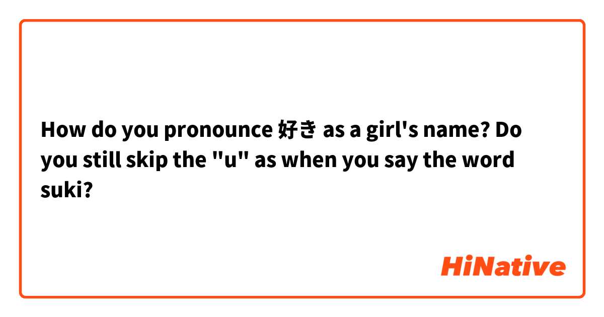 How do you pronounce 好き as a girl's name? Do you still skip the "u" as when you say the word suki?