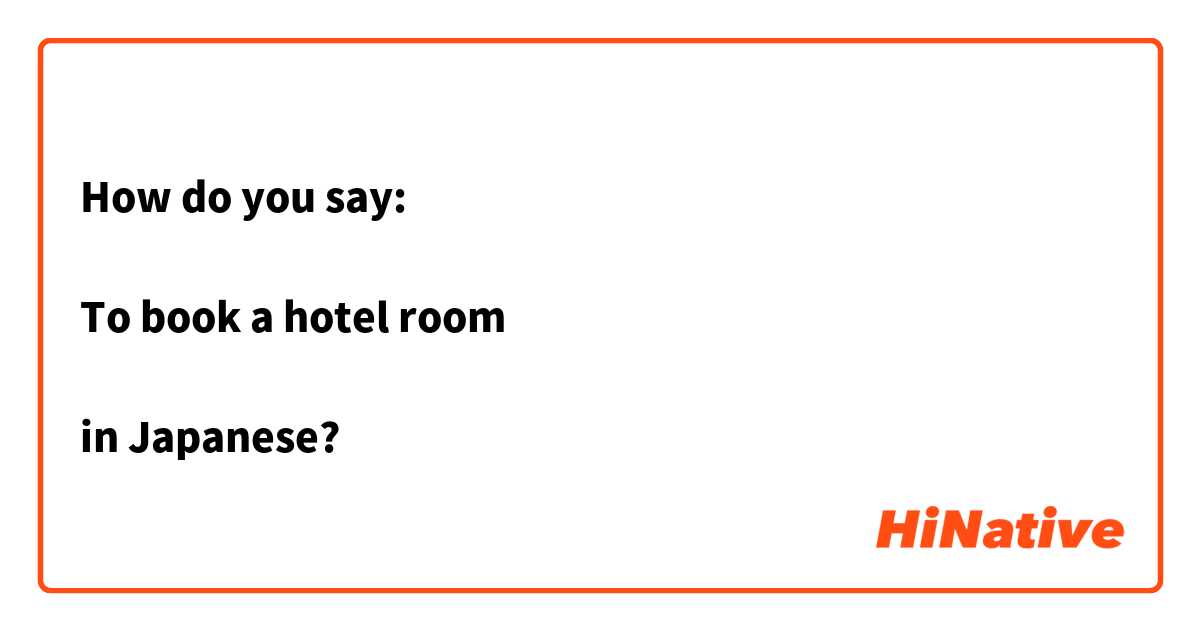 How do you say:

To book a hotel room

in Japanese?
