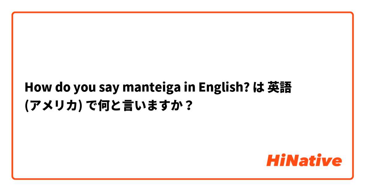 How do you say manteiga in English?  は 英語 (アメリカ) で何と言いますか？