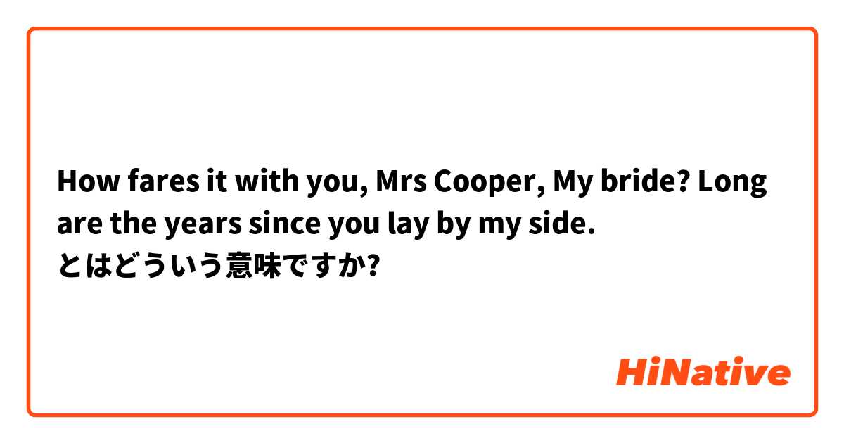 How fares it with you, Mrs Cooper, My bride? Long are the years since you lay by my side. とはどういう意味ですか?