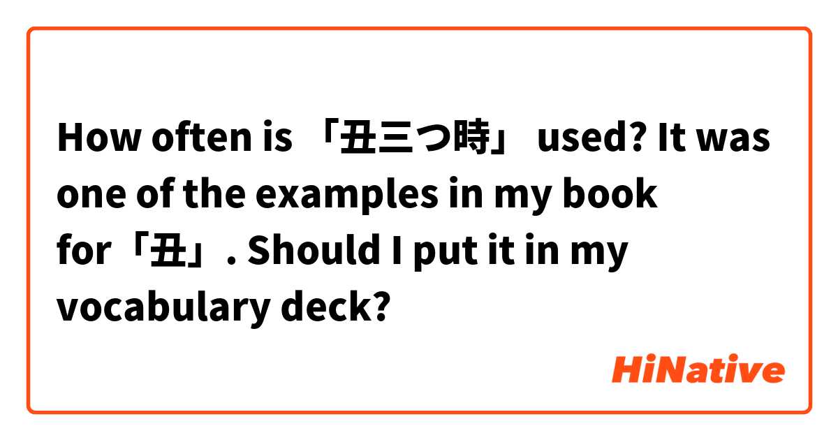 How often is 「丑三つ時」 used? It was one of the examples in my book for「丑」. Should I put it in my vocabulary deck? 
