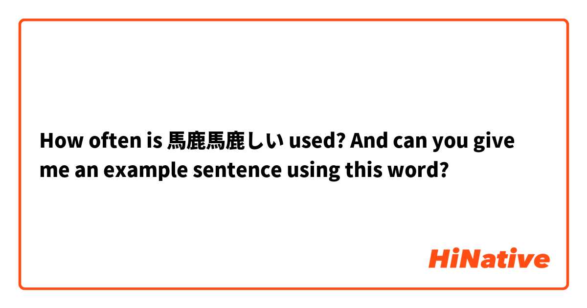 How often is 馬鹿馬鹿しい used? And can you give me an example sentence using this word?