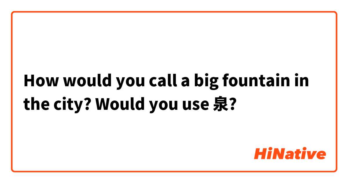 How would you call a big fountain in the city? Would you use 泉?