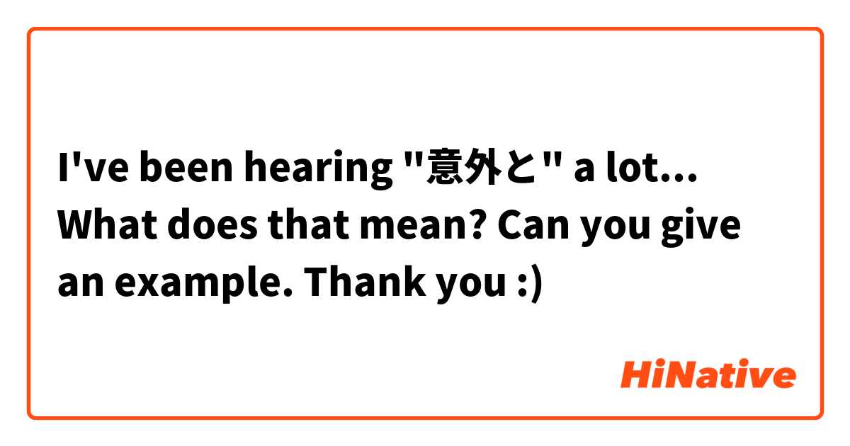 I've been hearing "意外と" a lot... What does that mean? Can you give an example. Thank you :)
