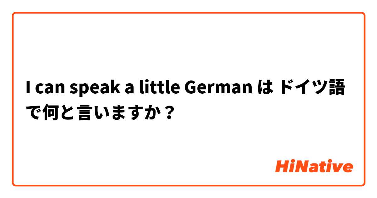 I can speak a little German は ドイツ語 で何と言いますか？