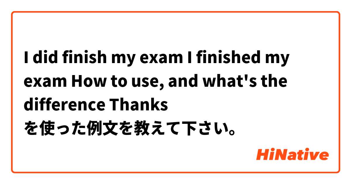 I did finish my exam
I finished my exam

How to use, and what's the difference 
Thanks  を使った例文を教えて下さい。