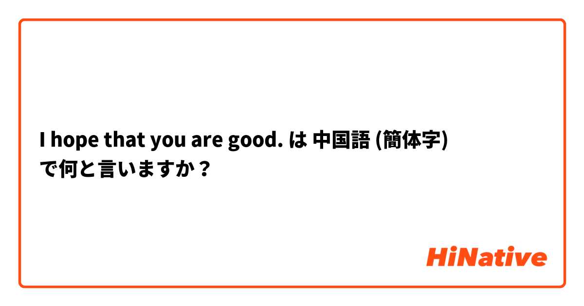 I hope that you are good. は 中国語 (簡体字) で何と言いますか？
