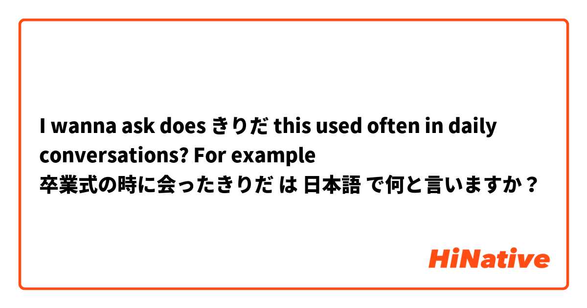 I wanna ask does きりだ this used often in daily conversations? 
For example 卒業式の時に会ったきりだ
 は 日本語 で何と言いますか？