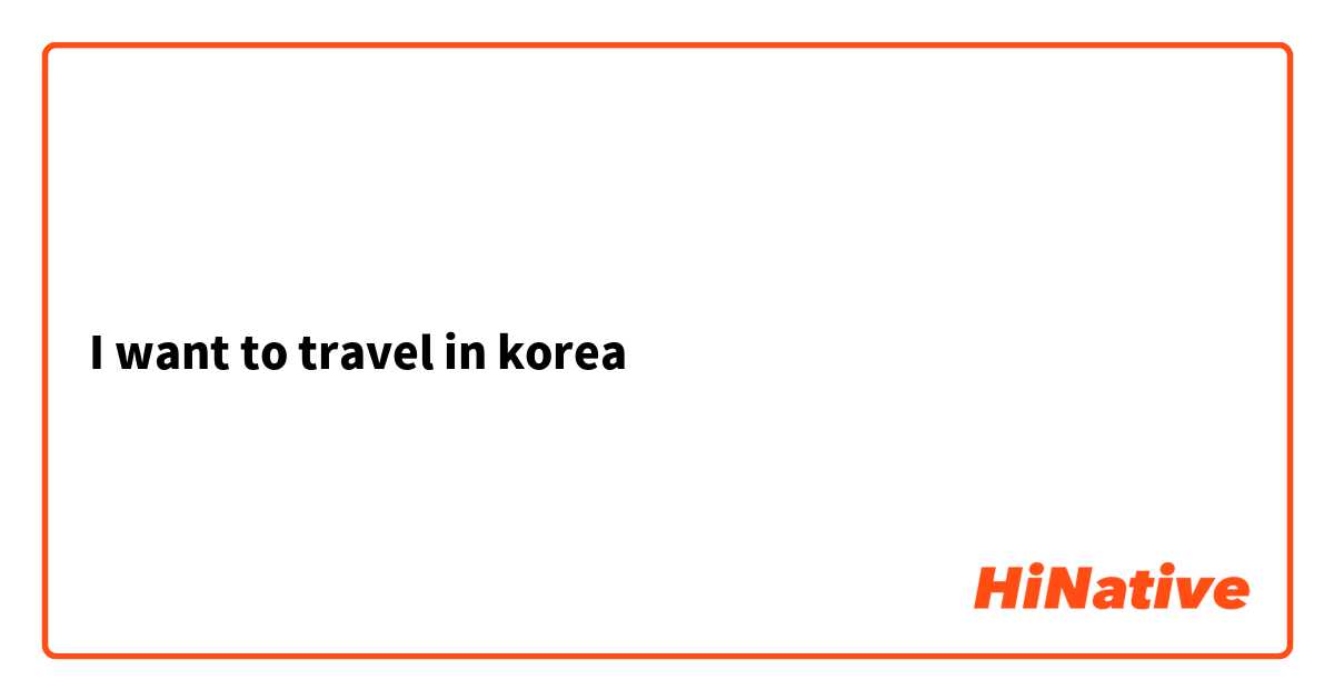 I want to travel in korea
