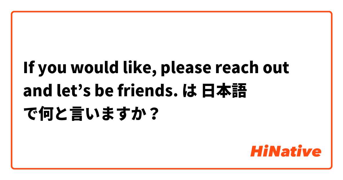 If you would like, please reach out and let’s be friends.  は 日本語 で何と言いますか？