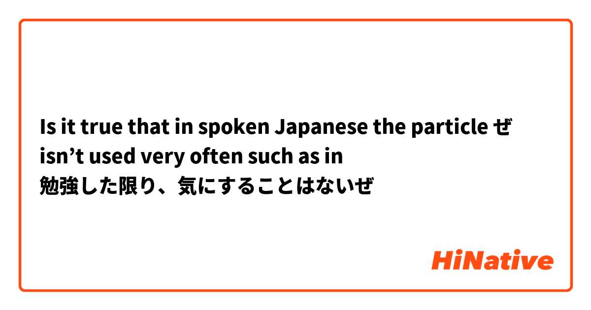Is it true that in spoken Japanese the particle ぜ isn’t used very often such as in 

勉強した限り、気にすることはないぜ