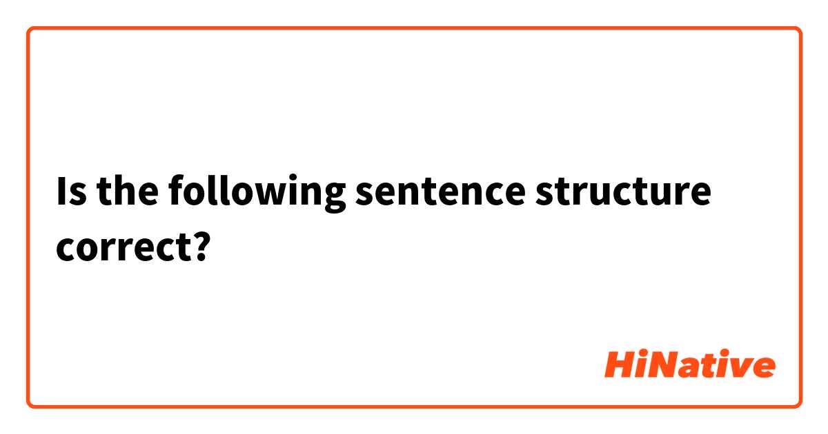 Is the following sentence structure correct? 