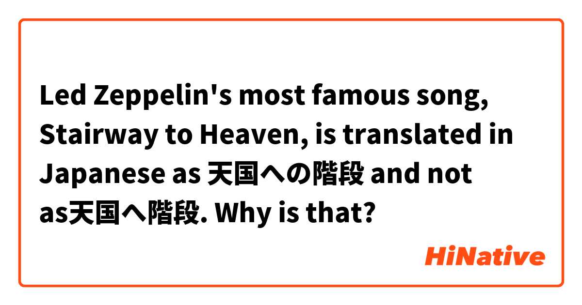 Led Zeppelin's most famous song, Stairway to Heaven, is translated in Japanese as 天国への階段 and not as天国へ階段. Why is that?