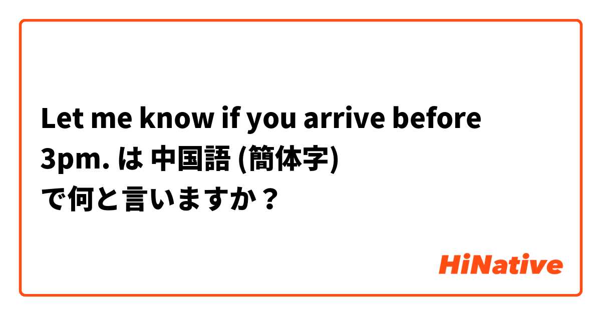 Let me know if you arrive before 3pm. は 中国語 (簡体字) で何と言いますか？