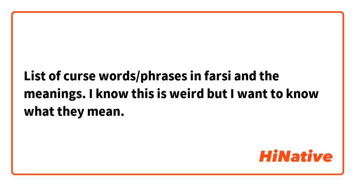 List of curse words/phrases in farsi and the meanings. I know this is weird but I want to know what they mean.