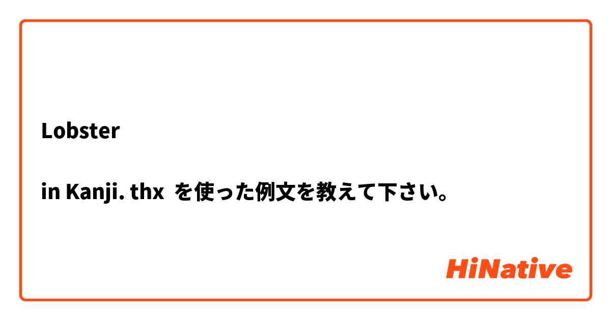 Lobster

in Kanji. thx を使った例文を教えて下さい。
