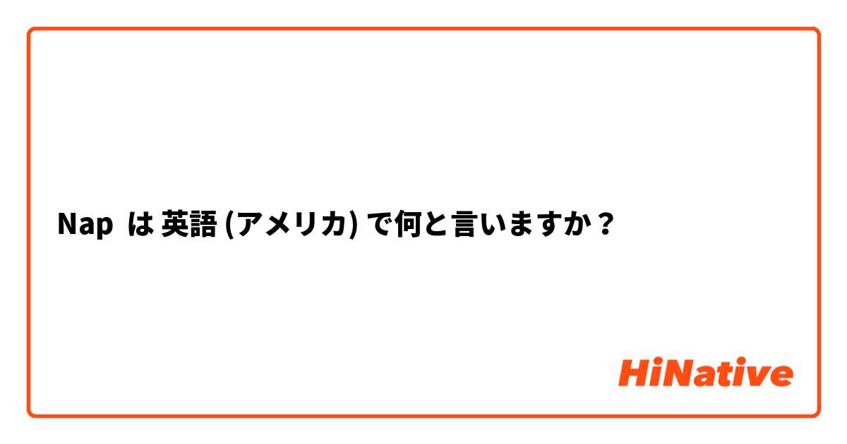 Nap は 英語 (アメリカ) で何と言いますか？