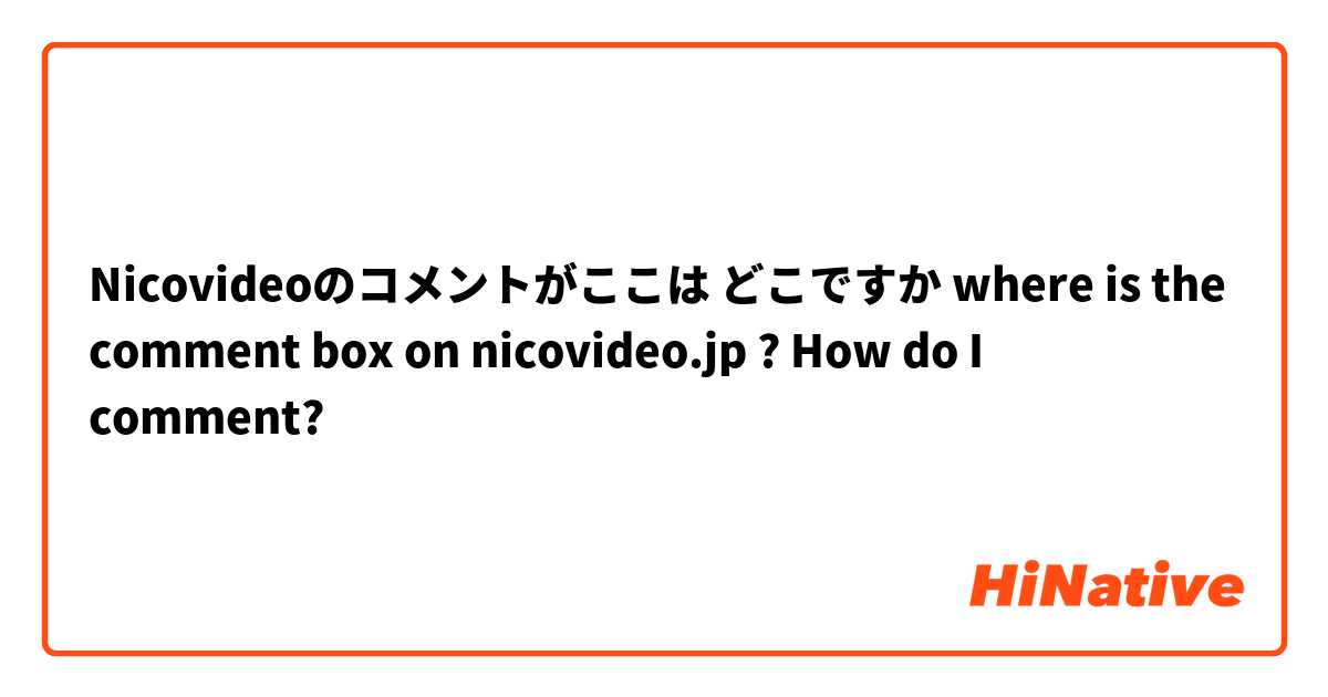Nicovideoのコメントがここは どこですか where is the comment box on nicovideo.jp ? How do I comment?