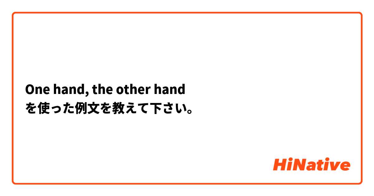 One hand, the other hand を使った例文を教えて下さい。