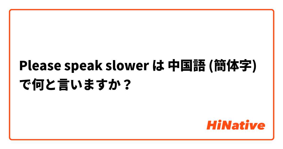 Please speak slower  は 中国語 (簡体字) で何と言いますか？