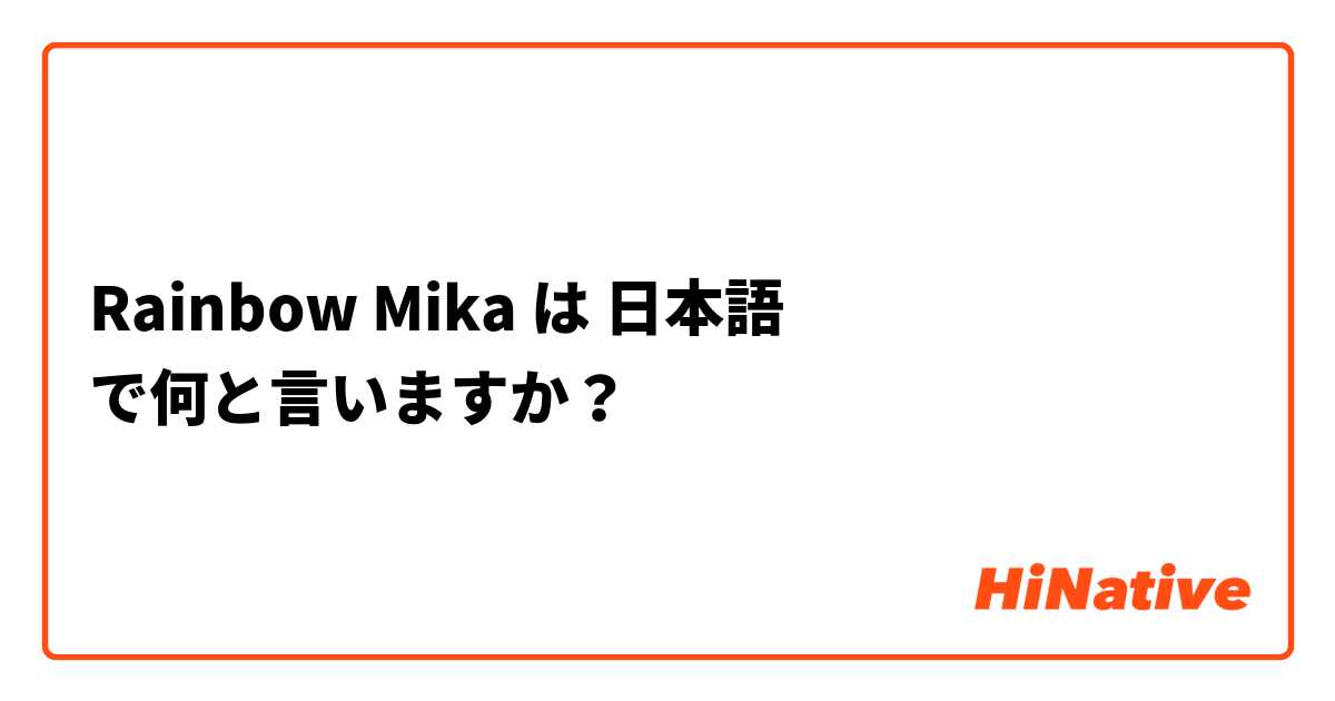 Rainbow Mika は 日本語 で何と言いますか？