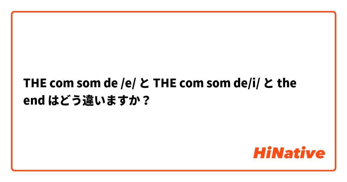 THE com som de /e/ と THE com som de/i/ と the end はどう違いますか？