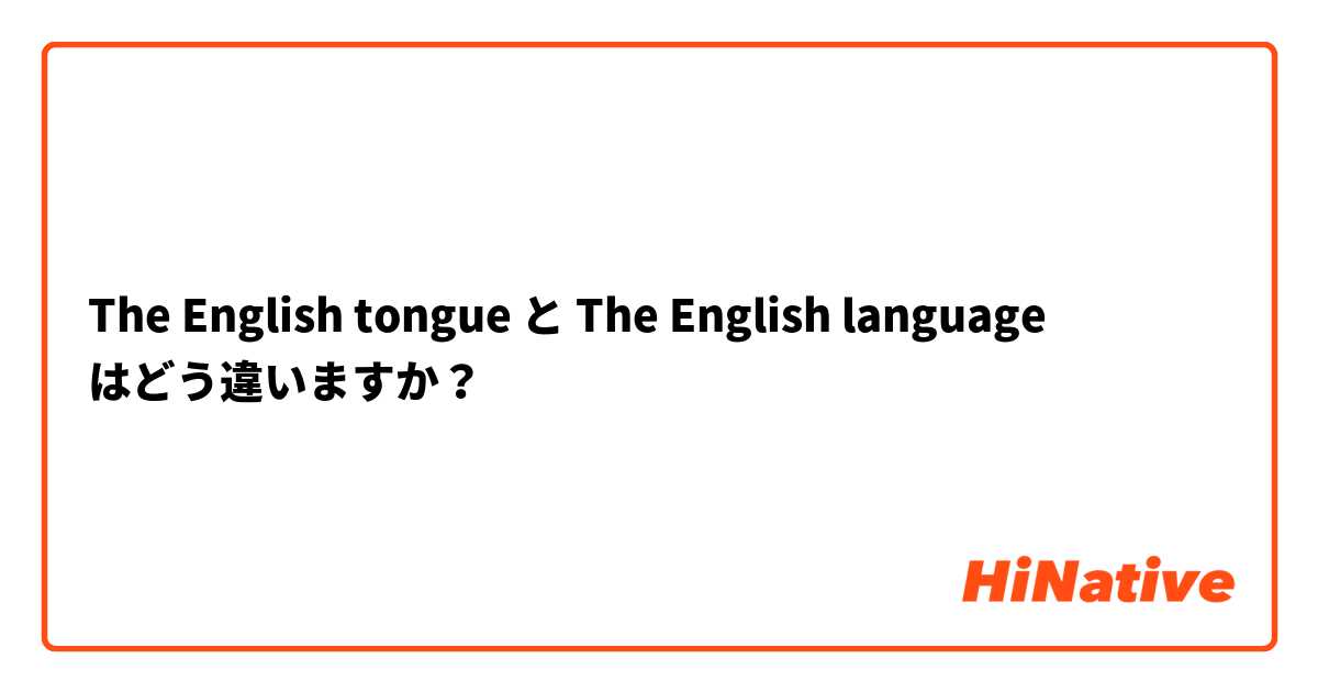 The English tongue と The English language はどう違いますか？