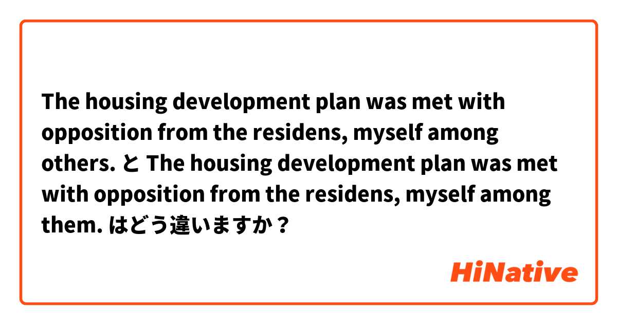 The housing development plan was met with opposition from the residens, myself among others. と The housing development plan was met with opposition from the residens, myself among them. はどう違いますか？