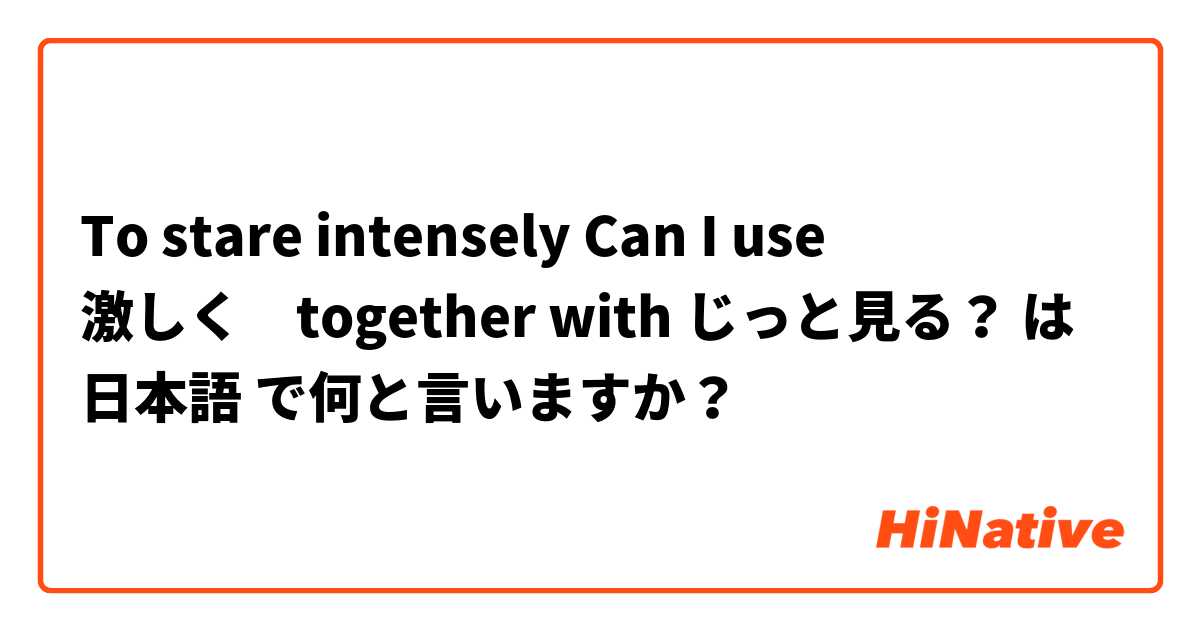 To stare intensely 

Can I use 激しく　together with じっと見る？ は 日本語 で何と言いますか？