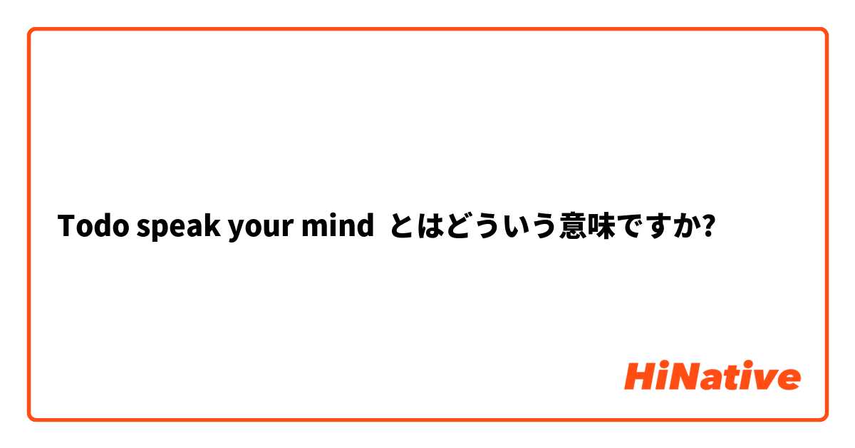 Todo speak your mind とはどういう意味ですか?