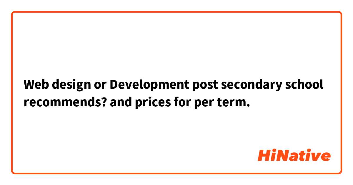Web design or Development post secondary school recommends? and prices for per term.