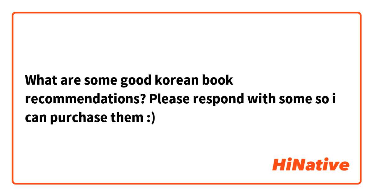 What are some good korean book recommendations? Please respond with some so i can purchase them :)