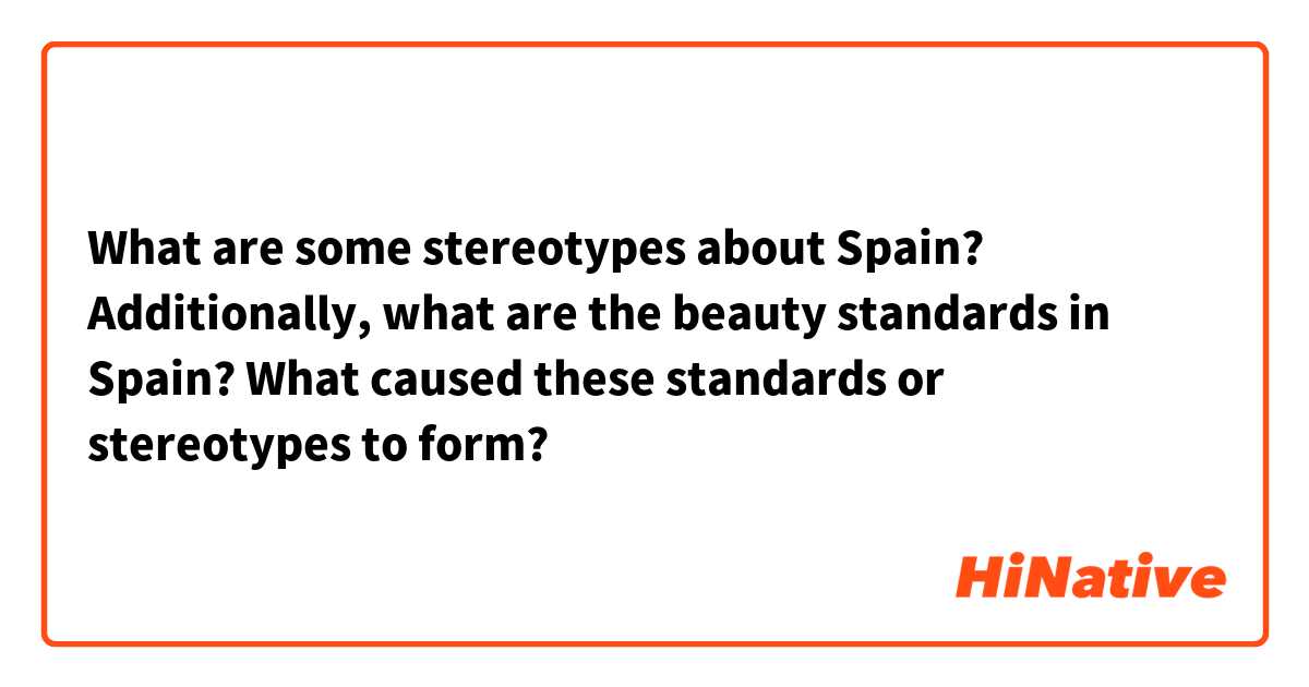 What are some stereotypes about Spain? Additionally, what are the beauty standards in Spain? What caused these standards or stereotypes to form? 