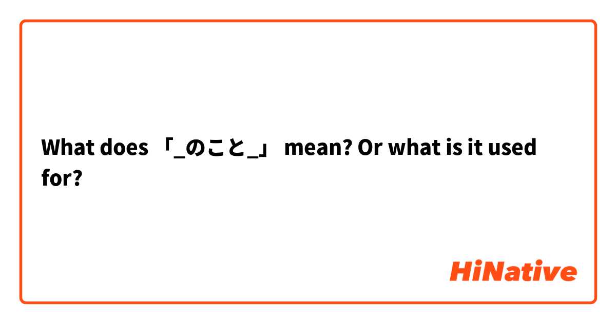 What does 「_のこと_」 mean? Or what is it used for?