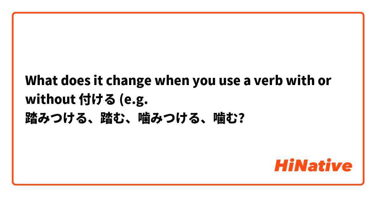 What does it change when you use a verb with or without 付ける (e.g. 踏みつける、踏む、噛みつける、噛む?