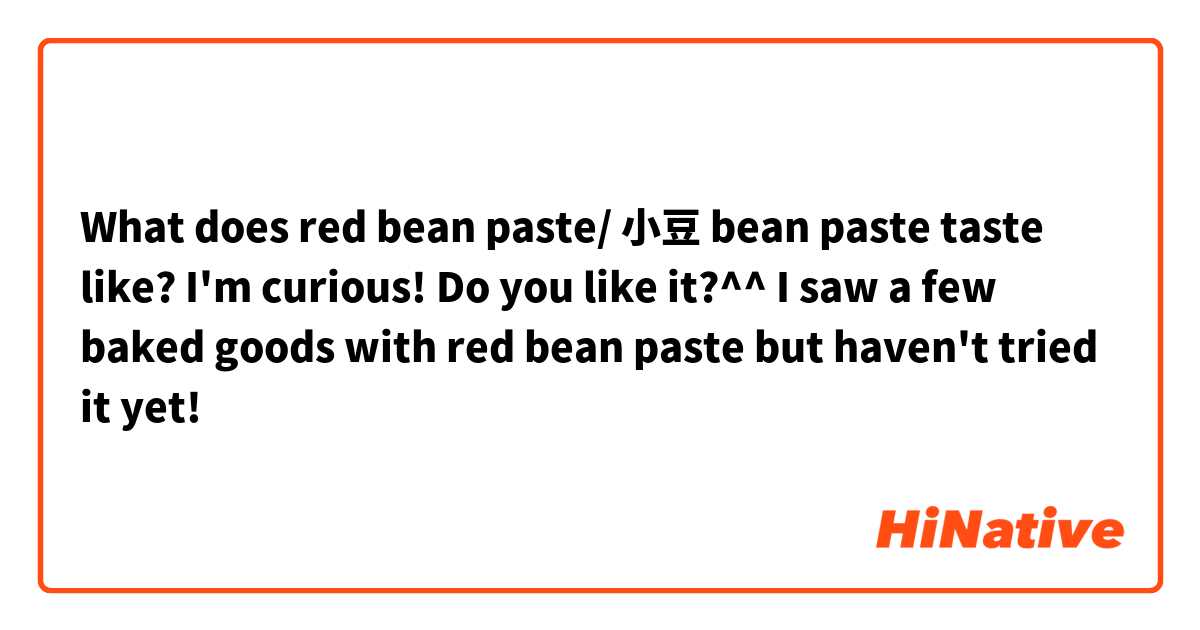 What does red bean paste/ 小豆 bean paste taste like? I'm curious! Do you like it?^^ I saw a few baked goods with red bean paste but haven't tried it yet!