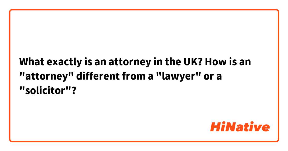 What exactly is an attorney in the UK? How is an "attorney" different from a "lawyer" or a "solicitor"?