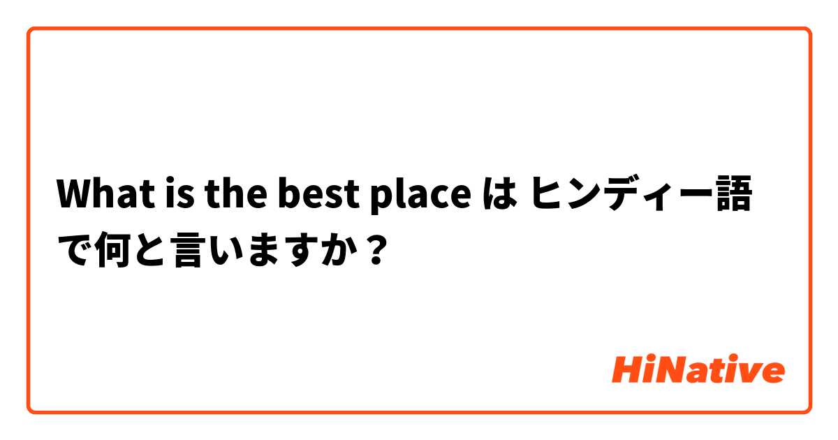What is the best place  は ヒンディー語 で何と言いますか？