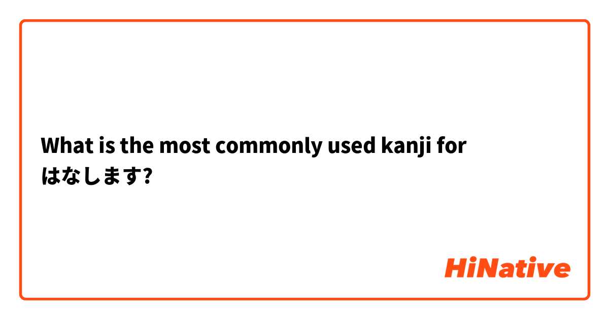 What is the most commonly used kanji for はなします?